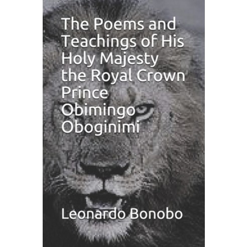The Poems and Teachings of His Holy Majesty the Royal Crown Prince Obimingo Oboginimi Paperback, Independently Published
