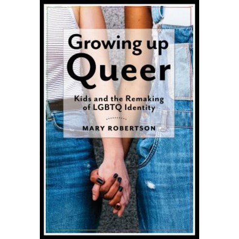 Growing Up Queer: Kids and the Remaking of LGBTQ Identity Paperback, New York University Press, English, 9781479876945