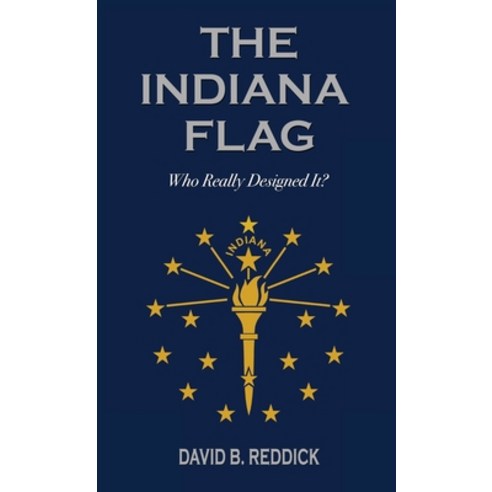 (영문도서) The Indiana Flag: Who Really Designed It? Hardcover, Reddick Publishing, English, 9781955622042