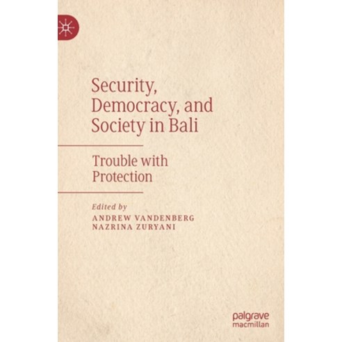 Security Democracy and Society in Bali: Trouble with Protection Hardcover, Palgrave MacMillan