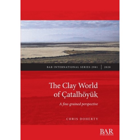The Clay World of Çatalhöyük: A fine-grained perspective Paperback, British Archaeological Reports (Oxford) Ltd