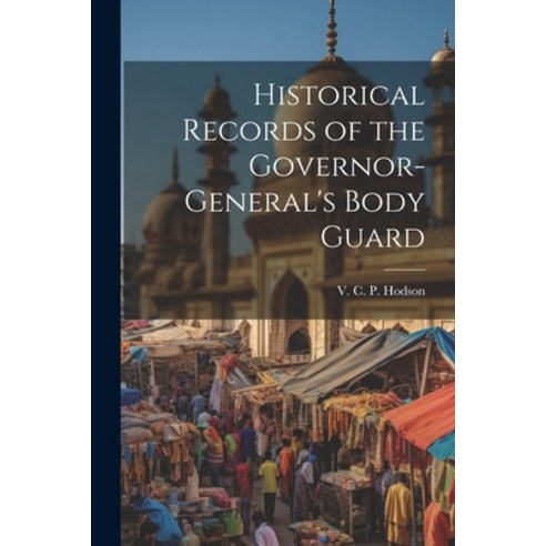 (영문도서) Historical Records of the Governor-General''s Body Guard Paperback, Legare Street Press, English, 9781022149717
