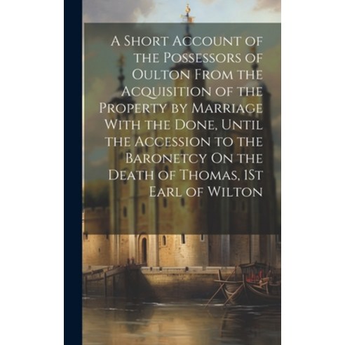 (영문도서) A Short Account of the Possessors of Oulton From the Acquisition of the Property by Marriage ... Hardcover, Legare Street Press, English, 9781020294174