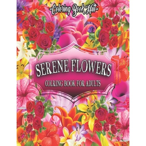Serene Flowers Coloring Book For Adults: An Adult Coloring Book with floral designs sunflowers ros... Paperback, Independently Published
