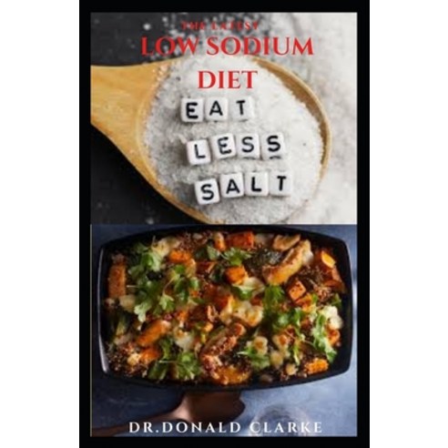 The Latest Low Sodium Diet: Delicious Low and No Salt Recipes For Heart Health Control Cholesterol a... Paperback, Independently Published