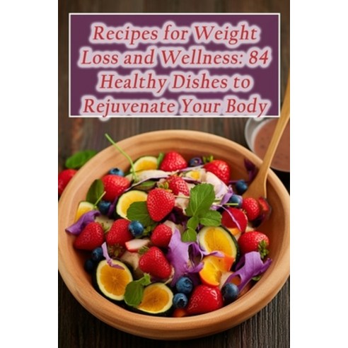 (영문도서) Recipes for Weight Loss and Wellness: 84 Healthy Dishes to Rejuvenate Your Body Paperback, Independently Published, English, 9798866009374