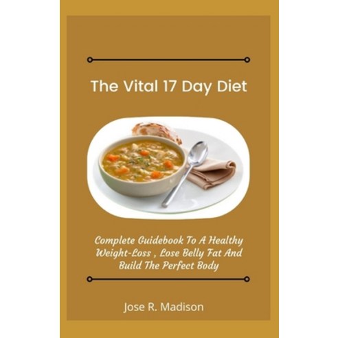 (영문도서) The Vital 17 Day Diet: Complete Guidebook To A Healthy Weight-Loss Lose Belly Fat And Build ... Paperback, Independently Published, English, 9798451715499