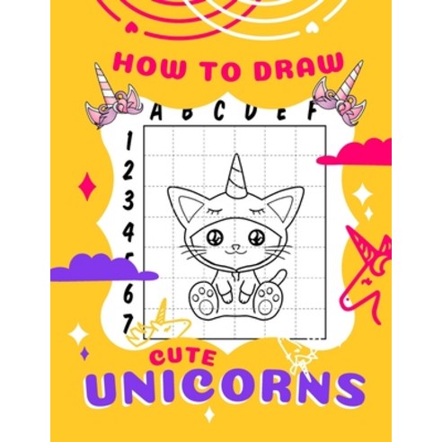 How to Draw Cute Unicorns: A Step-by-Step Drawing Book for KIDS Ages 4-10 Paperback, Independently Published, English, 9798585620782