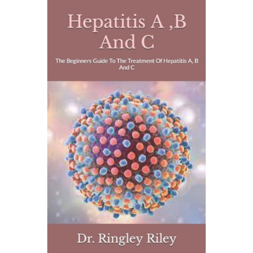 (영문도서) Hepatitis A B And C: The Beginners Guide To The Treatment Of Hepatitis A B And C Paperback, Independently Published, English, 9798491120765