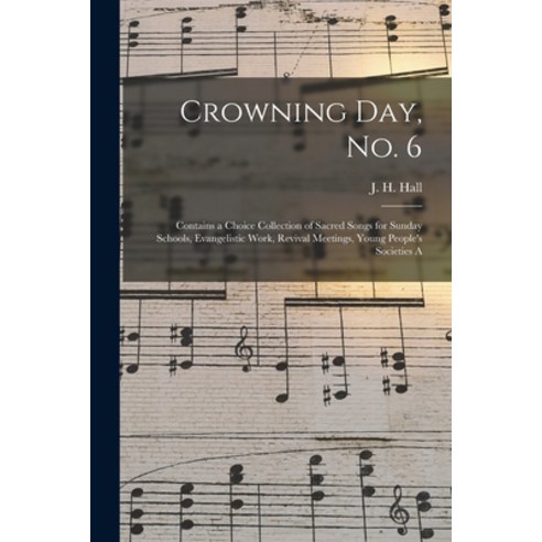 (영문도서) Crowning Day No. 6: Contains a Choice Collection of Sacred Songs for Sunday Schools Evangel... Paperback, Legare Street Press, English, 9781014060419