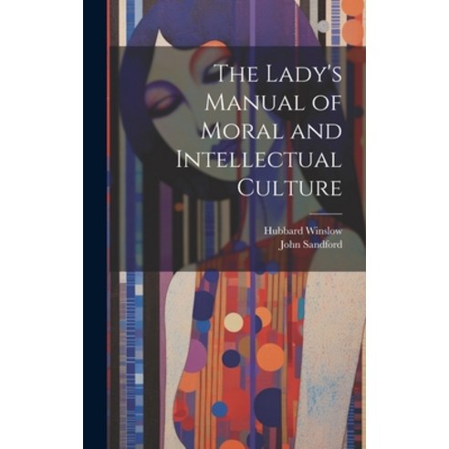 (영문도서) The Lady''s Manual of Moral and Intellectual Culture Hardcover, Legare Street Press, English, 9781020377822
