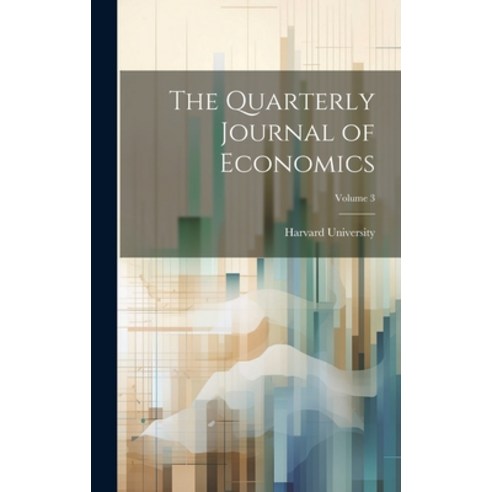 (영문도서) The Quarterly Journal of Economics; Volume 3 Hardcover, Legare Street Press, English, 9781020069215