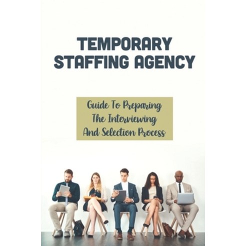 (영문도서) Temporary Staffing Agency: Guide To Preparing The Interviewing And Selection Process: Intervi... Paperback, Independently Published, English, 9798547497650
