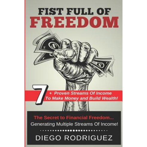 (영문도서) Fist Full of Freedom: 7+ Proven Streams Of Income To Make Money And Build Wealth Now! Paperback, Independently Published, English, 9781724103154