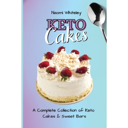 Keto Cakes: A Complete Collection of Keto Cakes and Sweet Bars Paperback, Naomi Whiteley, English, 9781801905206