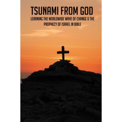 Tsunami From God: Learning The Worldwide Wave Of Change & The Prophecy Of Israel In Bible: Israel Hi... Paperback, Independently Published, English, 9798746327093