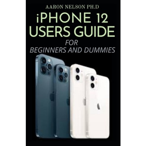 iPhone 12 Users Guide for Beginners and Dummies: Beginners Guide to Mastering Your New iPhone 12 Ser... Paperback, Independently Published, English, 9798731967372