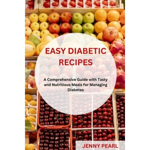 (영문도서) Easy Diabetic Recipes: A Comprehensive Guide with Tasty and Nutritious Meals for Managing Dia... Paperback, Independently Published, English, 9798878599511