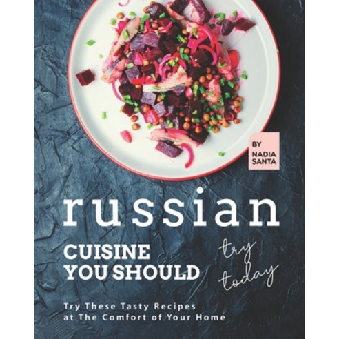 (영문도서) Russian Cuisine You Should Try Today: Try These Tasty Recipes at The Comfort of Your Home Paperback, Independently Published, English, 9798533008440