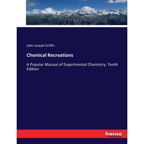 (영문도서) Chemical Recreations: A Popular Manual of Experimental Chemistry. Tenth Edition Paperback, Hansebooks, English, 9783744676120