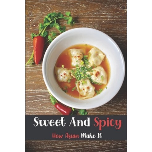 (영문도서) Sweet And Spicy: Asian Style In Cooking: Cooking Guidance Paperback, Independently Published, English, 9798463331106