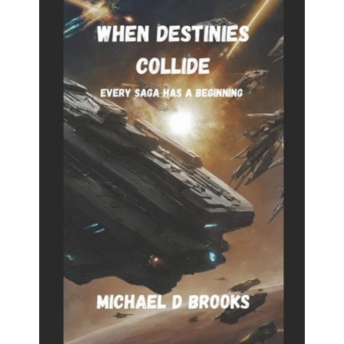 (영문도서) When Destinies Collide: Every Saga has a Beginning Paperback, Michael D Brooks, English, 9798987744826