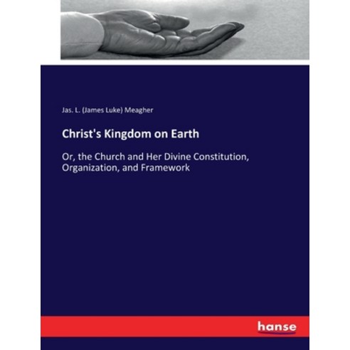 (영문도서) Christ''s Kingdom on Earth: Or the Church and Her Divine Constitution Organization and Fram... Paperback, Hansebooks, English, 9783337168636