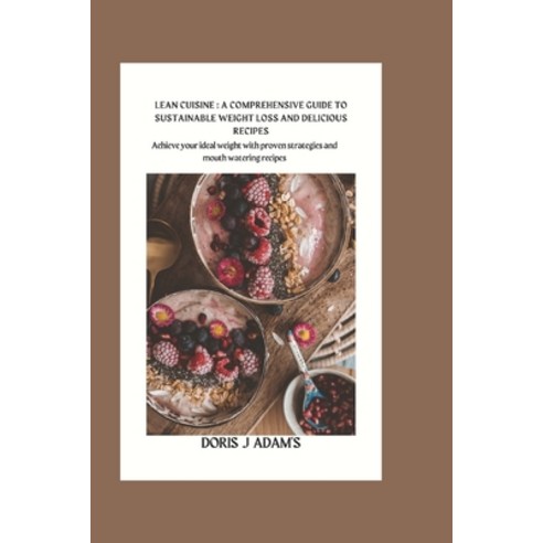 (영문도서) Lean Cuisine: A Comprehensive Guide to Sustainable Weight Loss and Delicious Recipes: : Achie... Paperback, Independently Published, English, 9798321044100