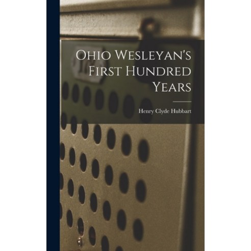 (영문도서) Ohio Wesleyan''s First Hundred Years Hardcover, Hassell Street Press, English, 9781014347756