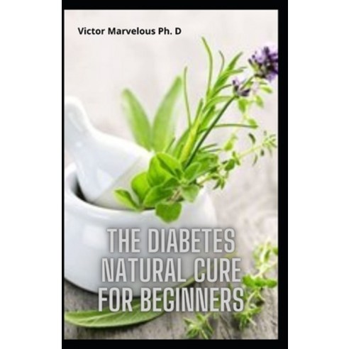 (영문도서) The Diabetes Natural Cure For Beginners: Cleanse The Kidney And Fight Against Diabetes And He... Paperback, Independently Published, English, 9798501065352