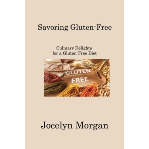 (영문도서) Savoring Gluten-Free: Culinary Delights for a Gluten-Free Diet Paperback, Jocelyn Morgan, English, 9781806222520