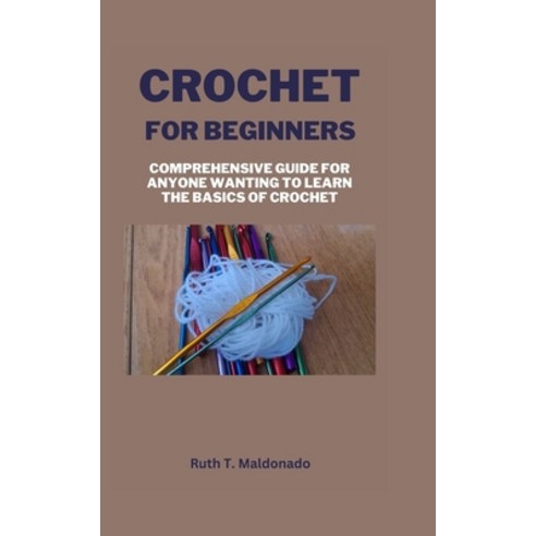 (영문도서) Crochet for Beginners: Comprehensive Guide for Anyone Wanting To Learn the Basics of Crochet Paperback, Independently Published, English, 9798372495876