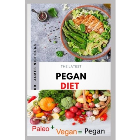 The Latest Pegan Diet: Everything You Need To Know Following The Pegan Diet Includes Meal Plan Food ... Paperback, Independently Published