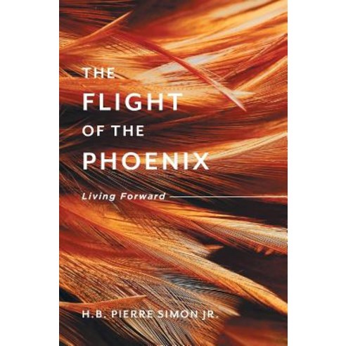 (영문도서) The Flight Of The Phoenix: Living Forward Hardcover, FriesenPress, English, 9781525545825