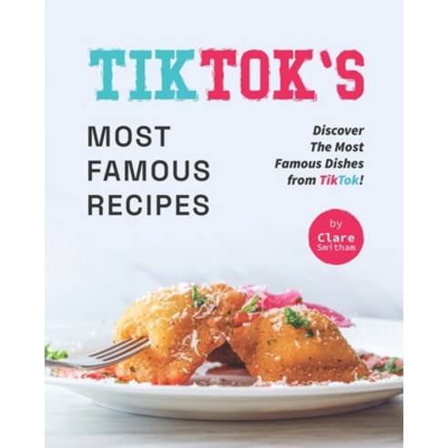 (영문도서) TikTok''s Most Famous Recipes: Discover The Most Famous Dishes from TikTok! Paperback, Independently Published, English, 9798846749580