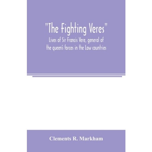 (영문도서) The Fighting Veres Lives of Sir Francis Vere general of the queen''s forces in the Low countr... Paperback, Alpha Edition, English, 9789354005244