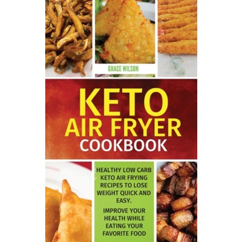 KETO Air Fryer Cookbook: Healthy Low Carb Keto Air Frying Recipes To Lose Weight Quick and Easy. Imp... Hardcover, Grace Wilson, English, 9781802114225