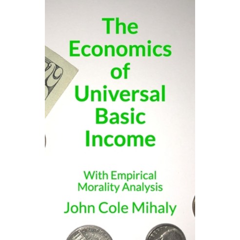 The Economics of Universal Basic Income: With Empirical Morality Analysis Paperback, Independently Published