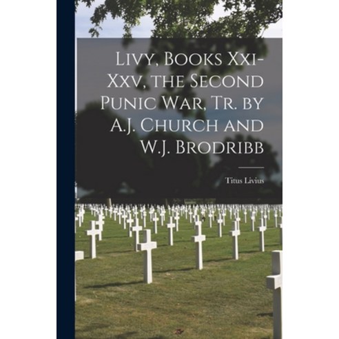 (영문도서) Livy Books Xxi-Xxv the Second Punic War Tr. by A.J. Church and W.J. Brodribb Paperback, Legare Street Press, English, 9781016805087