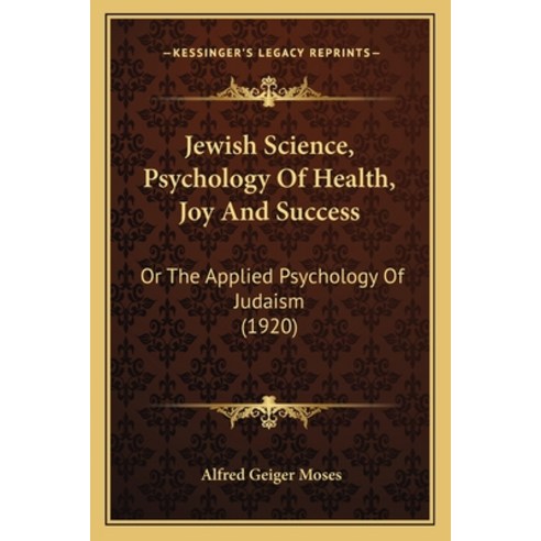 Jewish Science Psychology Of Health Joy And Success: Or The Applied Psychology Of Judaism (1920) Paperback, Kessinger Publishing