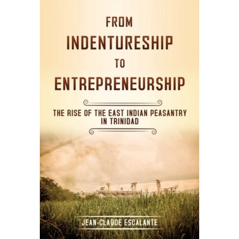 (영문도서) From Indentureship To Entrepreneurship: The Rise of the East Indian Peasantry in Trinidad Paperback, Independently Published, English, 9798747304994