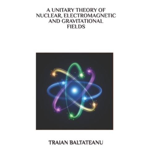 (영문도서) A Unitary Theory of Nuclear Electromagnetic and Gravitational Fields Paperback, Independently Published, English, 9798879792126