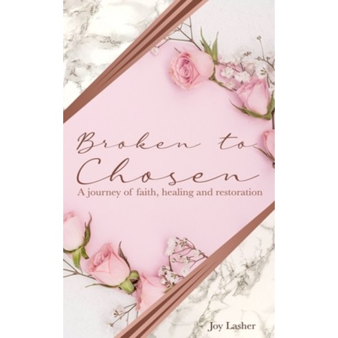 Broken To Chosen: A Journey of Faith Healing & Restoration Paperback, Independently Published