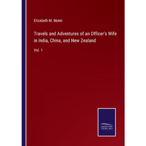 (영문도서) Travels and Adventures of an Officer''s Wife in India China and New Zealand: Vol. 1 Paperback, Salzwasser-Verlag, English, 9783752595420