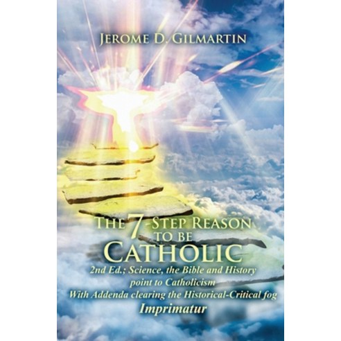 (영문도서) The 7-Step Reason to Be Catholic: 2nd Ed.; Science the Bible and History Point to Catholicis... Paperback, Proisle Publishing Service, English, 9798986866536