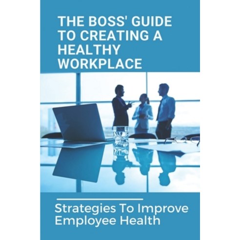 (영문도서) The Boss'' Guide To Creating A Healthy Workplace: Strategies To Improve Employee Health: Healt... Paperback, Independently Published, English, 9798539083762