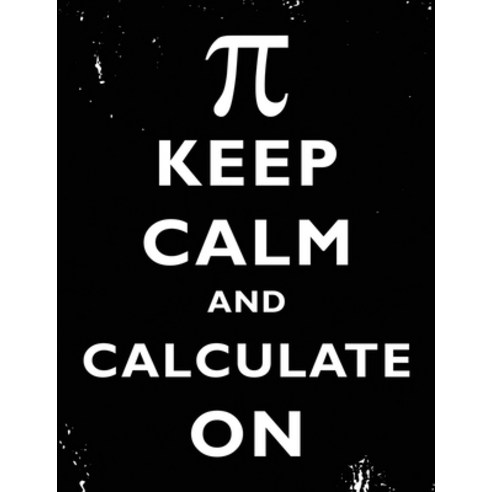 Keep Calm And Calculate On: Pi Symbol Math Geek Nerd Engineering Graph Paper Quad Ruled Composition ... Paperback, Independently Published