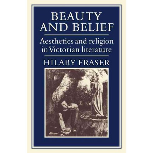 Beauty and Belief:Aesthetics and Religion in Victorian Literature, Cambridge University Press