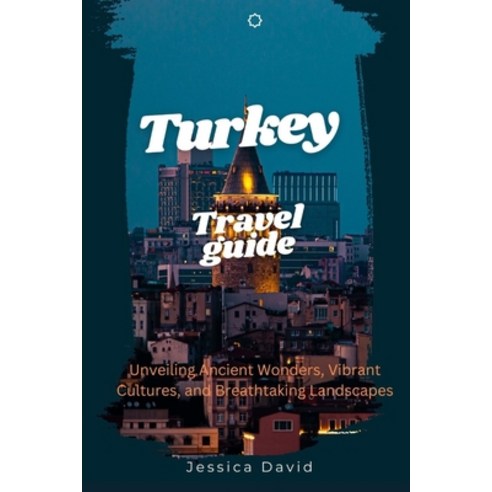 (영문도서) Travel Guide To Turkey 2024: Unveiling Ancient Wonders Vibrant Culture and Breathtaking Land... Paperback, Independently Published, English, 9798854053938