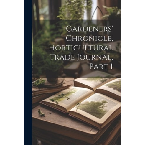 (영문도서) Gardeners'' Chronicle Horticultural Trade Journal Part 1 Paperback, Legare Street Press, English, 9781021634887